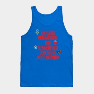 Flowers Mushrooms and Butterflies Don't Give a Piece of Mind. A cute, pretty design with the slogan "Flowers Mushrooms and Butterflies Don't Give a Piece of Mind" Tank Top